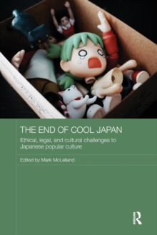 The End of Cool Japan : Ethical, Legal, and Cultural Challenges to Japanese Popular Culture, Paperback / softback Book The End of Cool Japan : Ethical, Legal, and Cultural Challenges to Japanese Popular Culture, Paperback / softback Book