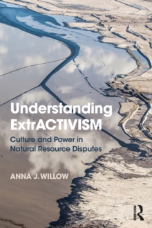 Understanding ExtrACTIVISM : Culture and Power in Natural Resource Disputes, Paperback / softback Book Understanding ExtrACTIVISM : Culture and Power in Natural Resource Disputes, Paperback / softback Book