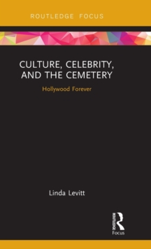 Culture, Celebrity, and the Cemetery : Hollywood Forever, Hardback Book Culture, Celebrity, and the Cemetery : Hollywood Forever, Hardback Book