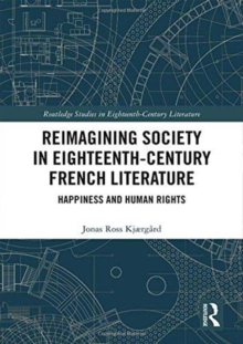 Reimagining Society in 18th Century French Literature : Happiness and Human Rights, Hardback Book Reimagining Society in 18th Century French Literature : Happiness and Human Rights, Hardback Book