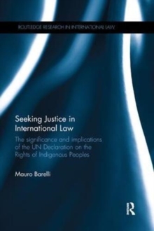 Seeking Justice in International Law : The Significance and Implications of the UN Declaration on the Rights of Indigenous Peoples, Paperback / softback Book Seeking Justice in International Law : The Significance and Implications of the UN Declaration on the Rights of Indigenous Peoples, Paperback / softback Book