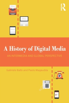 A History of Digital Media : An Intermedia and Global Perspective, Paperback / softback Book A History of Digital Media : An Intermedia and Global Perspective, Paperback / softback Book
