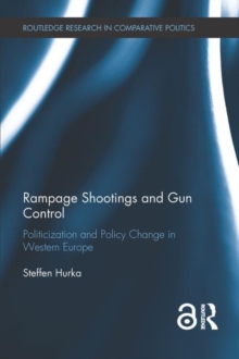 Rampage Shootings and Gun Control : Politicization and Policy Change in Western Europe, Hardback Book Rampage Shootings and Gun Control : Politicization and Policy Change in Western Europe, Hardback Book