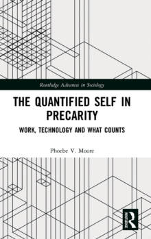 The Quantified Self in Precarity : Work, Technology and What Counts, Hardback Book The Quantified Self in Precarity : Work, Technology and What Counts, Hardback Book