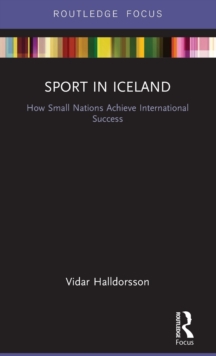 Sport in Iceland : How Small Nations Achieve International Success, Hardback Book Sport in Iceland : How Small Nations Achieve International Success, Hardback Book