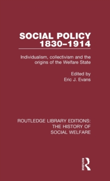 Social Policy 1830-1914 : Individualism, collectivism and the origins of the Welfare State