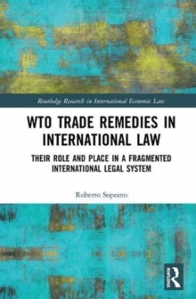 WTO Trade Remedies in International Law : Their Role and Place in a Fragmented International Legal System, Hardback Book WTO Trade Remedies in International Law : Their Role and Place in a Fragmented International Legal System, Hardback Book