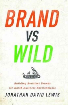 Brand vs. Wild : Building Resilient Brands for Harsh Business Environments, Hardback Book Brand vs. Wild : Building Resilient Brands for Harsh Business Environments, Hardback Book