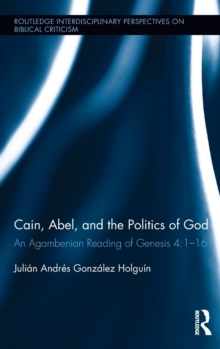 Cain, Abel, and the Politics of God : An Agambenian reading of Genesis 4:1-16, Hardback Book Cain, Abel, and the Politics of God : An Agambenian reading of Genesis 4:1-16, Hardback Book