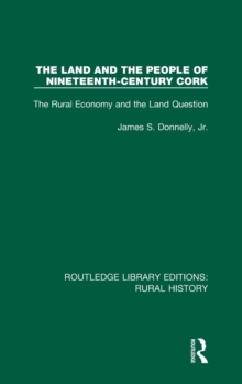 The Land and the People of Nineteenth-Century Cork : The Rural Economy and the Land Question, Hardback Book The Land and the People of Nineteenth-Century Cork : The Rural Economy and the Land Question, Hardback Book
