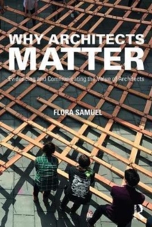 Why Architects Matter : Evidencing and Communicating the Value of Architects, Paperback / softback Book Why Architects Matter : Evidencing and Communicating the Value of Architects, Paperback / softback Book