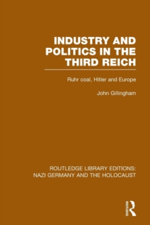 Industry and Politics in the Third Reich (RLE Nazi Germany & Holocaust) : Ruhr Coal, Hitler and Europe