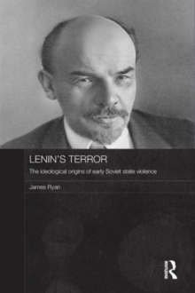 Lenin's Terror : The Ideological Origins of Early Soviet State Violence