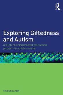 Exploring Giftedness and Autism : A study of a differentiated educational program for autistic savants, Paperback / softback Book Exploring Giftedness and Autism : A study of a differentiated educational program for autistic savants, Paperback / softback Book