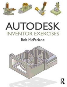 Autodesk Inventor Exercises : for Autodesk (R) Inventor (R) and Other Feature-Based Modelling Software, Paperback / softback Book Autodesk Inventor Exercises : for Autodesk (R) Inventor (R) and Other Feature-Based Modelling Software, Paperback / softback Book