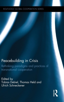 Peacebuilding in Crisis : Rethinking Paradigms and Practices of Transnational Cooperation