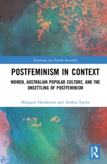 Postfeminism in Context : Women, Australian Popular Culture, and the Unsettling of Postfeminism, Hardback Book Postfeminism in Context : Women, Australian Popular Culture, and the Unsettling of Postfeminism, Hardback Book
