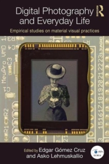 Digital Photography and Everyday Life : Empirical Studies on Material Visual Practices, Paperback / softback Book Digital Photography and Everyday Life : Empirical Studies on Material Visual Practices, Paperback / softback Book