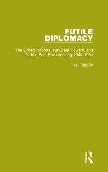 Futile Diplomacy, Volume 3 : The United Nations, the Great Powers and Middle East Peacemaking, 1948-1954