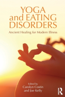 Yoga and Eating Disorders : Ancient Healing for Modern Illness, Paperback / softback Book Yoga and Eating Disorders : Ancient Healing for Modern Illness, Paperback / softback Book