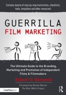 Guerrilla Film Marketing : The Ultimate Guide to the Branding, Marketing and Promotion of Independent Films & Filmmakers, Paperback / softback Book Guerrilla Film Marketing : The Ultimate Guide to the Branding, Marketing and Promotion of Independent Films & Filmmakers, Paperback / softback Book