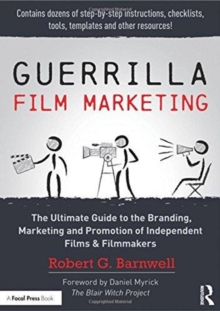Guerrilla Film Marketing : The Ultimate Guide to the Branding, Marketing and Promotion of Independent Films & Filmmakers, Hardback Book Guerrilla Film Marketing : The Ultimate Guide to the Branding, Marketing and Promotion of Independent Films & Filmmakers, Hardback Book