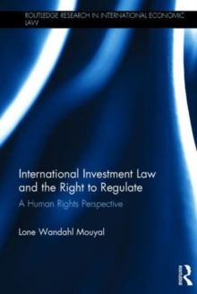 International Investment Law and the Right to Regulate : A human rights perspective, Hardback Book International Investment Law and the Right to Regulate : A human rights perspective, Hardback Book