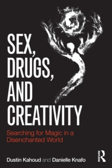 Sex, Drugs and Creativity : Searching for Magic in a Disenchanted World, Paperback / softback Book Sex, Drugs and Creativity : Searching for Magic in a Disenchanted World, Paperback / softback Book