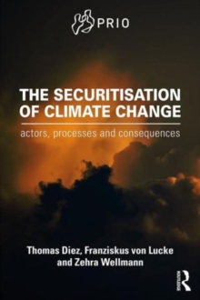 The Securitisation of Climate Change : Actors, Processes and Consequences