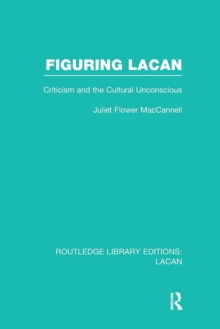 Figuring Lacan (RLE: Lacan) : Criticism and the Unconscious