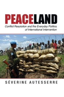 Peaceland : Conflict Resolution and the Everyday Politics of International Intervention