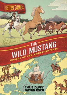 History Comics: The Wild Mustang : Horses of the American West