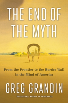 The End of the Myth : The Meaning of the Border in the New America, Hardback Book The End of the Myth : The Meaning of the Border in the New America, Hardback Book