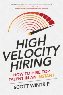 High Velocity Hiring: How to Hire Top Talent in an Instant, Hardback Book High Velocity Hiring: How to Hire Top Talent in an Instant, Hardback Book