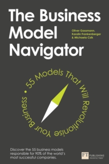The Business Model Navigator : 55 Models That Will Revolutionise Your Business, Paperback / softback Book The Business Model Navigator : 55 Models That Will Revolutionise Your Business, Paperback / softback Book