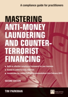 Mastering Anti-Money Laundering and Counter-Terrorist Financing : A compliance guide for practitioners, Paperback / softback Book Mastering Anti-Money Laundering and Counter-Terrorist Financing : A compliance guide for practitioners, Paperback / softback Book