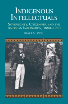 Indigenous Intellectuals : Sovereignty, Citizenship, and the American Imagination, 1880–1930