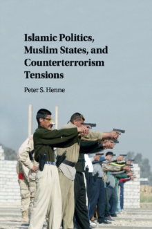 Islamic Politics, Muslim States, and Counterterrorism Tensions, Paperback / softback Book Islamic Politics, Muslim States, and Counterterrorism Tensions, Paperback / softback Book