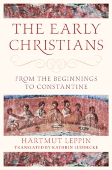 The Early Christians : From the Beginnings to Constantine
