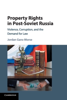 Property Rights in Post-Soviet Russia : Violence, Corruption, and the Demand for Law, Paperback / softback Book Property Rights in Post-Soviet Russia : Violence, Corruption, and the Demand for Law, Paperback / softback Book