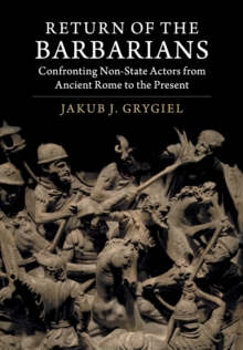 Return of the Barbarians : Confronting Non-State Actors from Ancient Rome to the Present, Paperback / softback Book Return of the Barbarians : Confronting Non-State Actors from Ancient Rome to the Present, Paperback / softback Book
