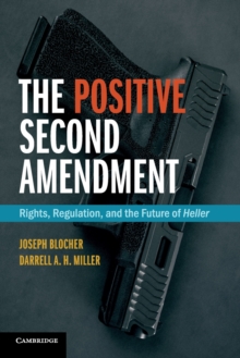 The Positive Second Amendment : Rights, Regulation, and the Future of Heller, Paperback / softback Book The Positive Second Amendment : Rights, Regulation, and the Future of Heller, Paperback / softback Book