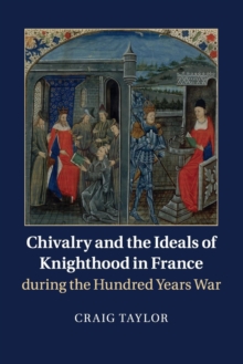 Chivalry and the Ideals of Knighthood in France during the Hundred Years War, Paperback / softback Book Chivalry and the Ideals of Knighthood in France during the Hundred Years War, Paperback / softback Book
