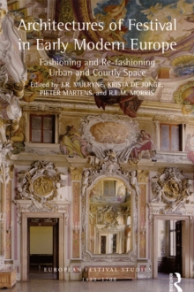 Architectures of Festival in Early Modern Europe : Fashioning and Re-fashioning Urban and Courtly Space