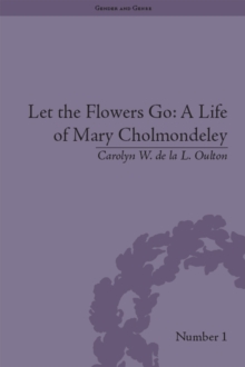 Let the Flowers Go : A Life of Mary Cholmondeley