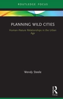 Planning Wild Cities : Human-Nature Relationships in the Urban Age