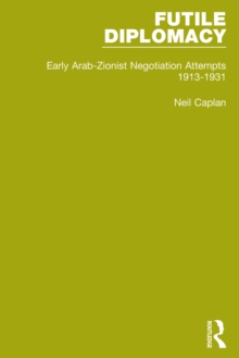 Futile Diplomacy, Volume 1 : Early Arab-Zionist Negotiation Attempts, 1913-1931