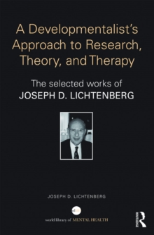 A Developmentalist's Approach to Research, Theory, and Therapy : The selected works of Joseph Lichtenberg