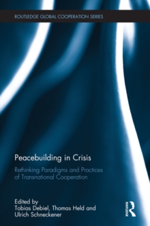 Peacebuilding in Crisis : Rethinking Paradigms and Practices of Transnational Cooperation