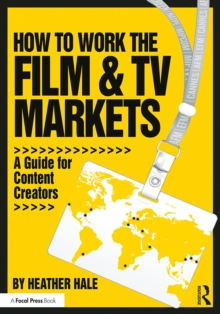 How to Work the Film & TV Markets : A Guide for Content Creators, PDF eBook How to Work the Film & TV Markets : A Guide for Content Creators, PDF eBook